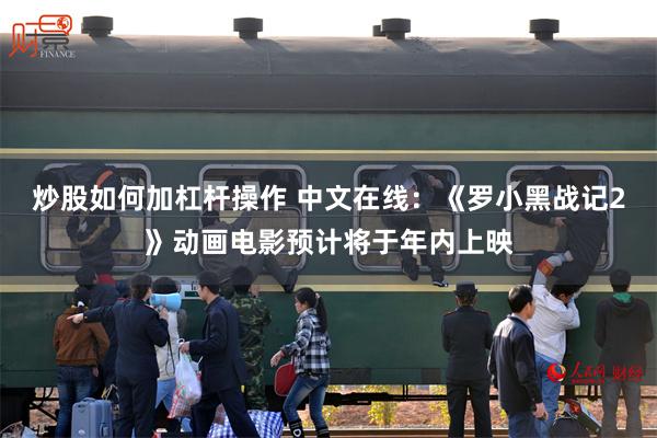 炒股如何加杠杆操作 中文在线：《罗小黑战记2》动画电影预计将于年内上映