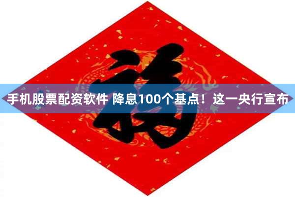 手机股票配资软件 降息100个基点！这一央行宣布