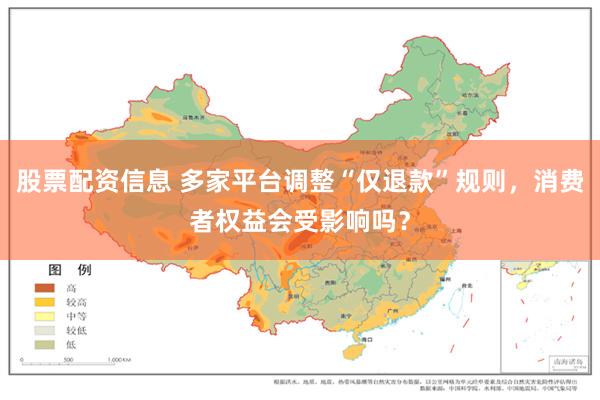 股票配资信息 多家平台调整“仅退款”规则，消费者权益会受影响吗？