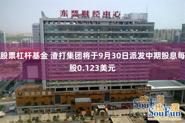 股票杠杆基金 渣打集团将于9月30日派发中期股息每股0.123美元