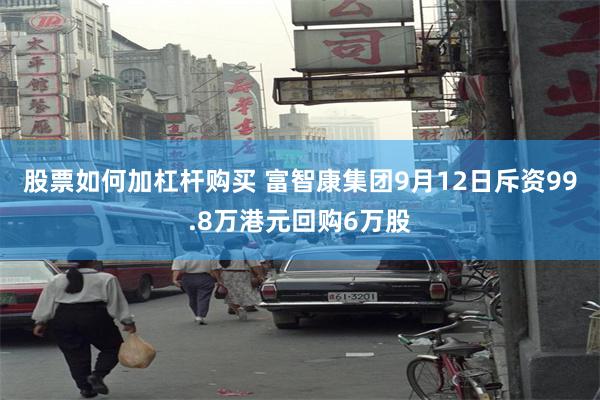 股票如何加杠杆购买 富智康集团9月12日斥资99.8万港元回购6万股