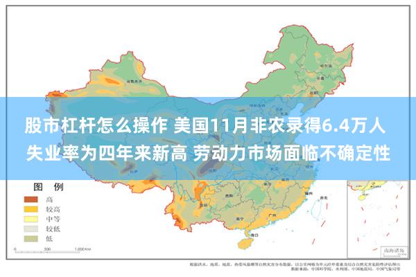 股市杠杆怎么操作 美国11月非农录得6.4万人 失业率为四年来新高 劳动力市场面临不确定性